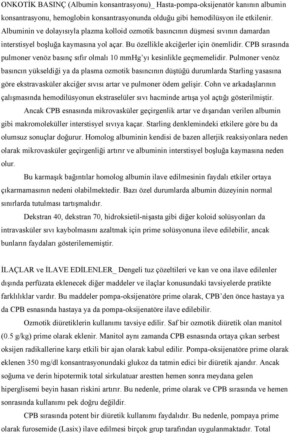 CPB sırasında pulmoner venöz basınç sıfır olmalı 10 mmhg yı kesinlikle geçmemelidir.