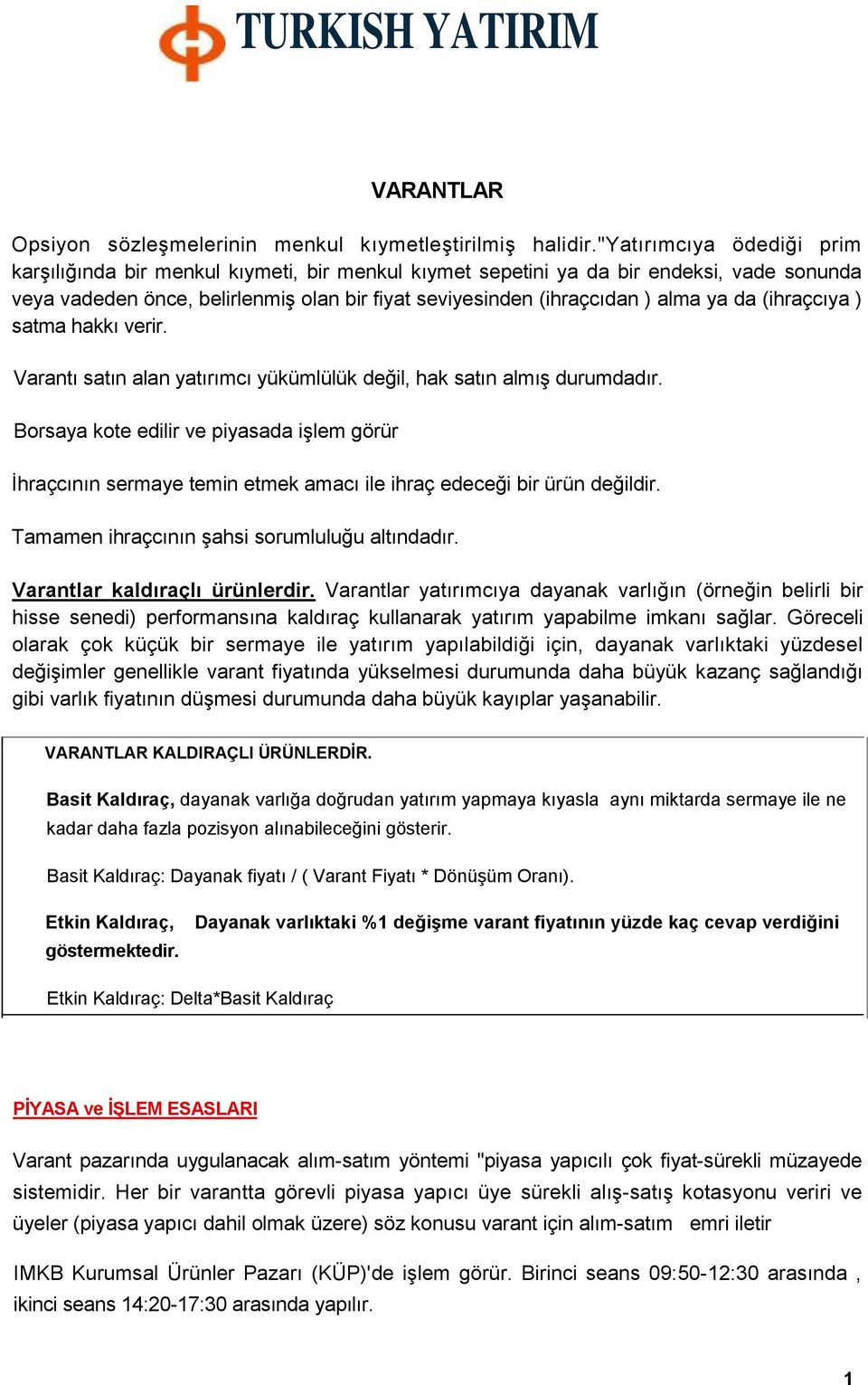 da (ihraçcıya ) satma hakkı verir. Varantı satın alan yatırımcı yükümlülük değil, hak satın almış durumdadır.