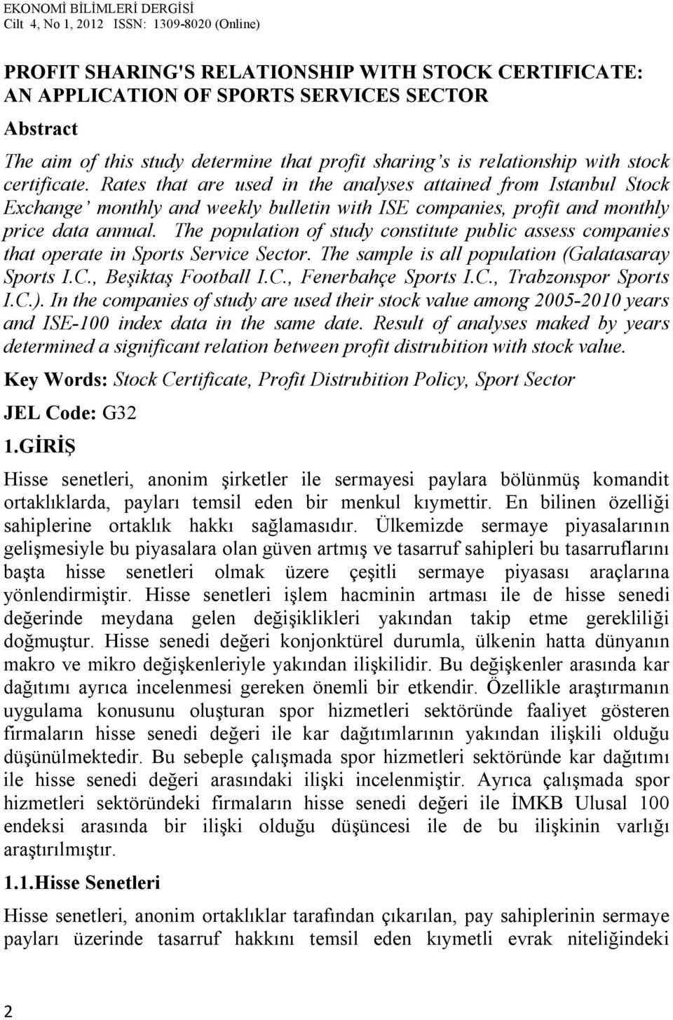 The population of study constitute public assess companies that operate in Sports Service Sector. The sample is all population (Galatasaray Sports I.C., Beşiktaş Football I.C., Fenerbahçe Sports I.C., Trabzonspor Sports I.