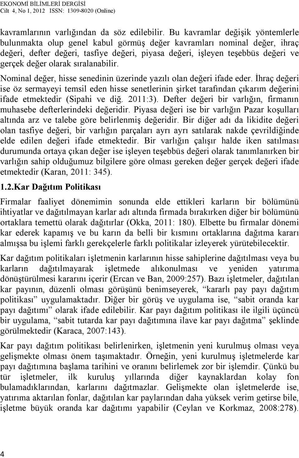 olarak sıralanabilir. Nominal değer, hisse senedinin üzerinde yazılı olan değeri ifade eder.