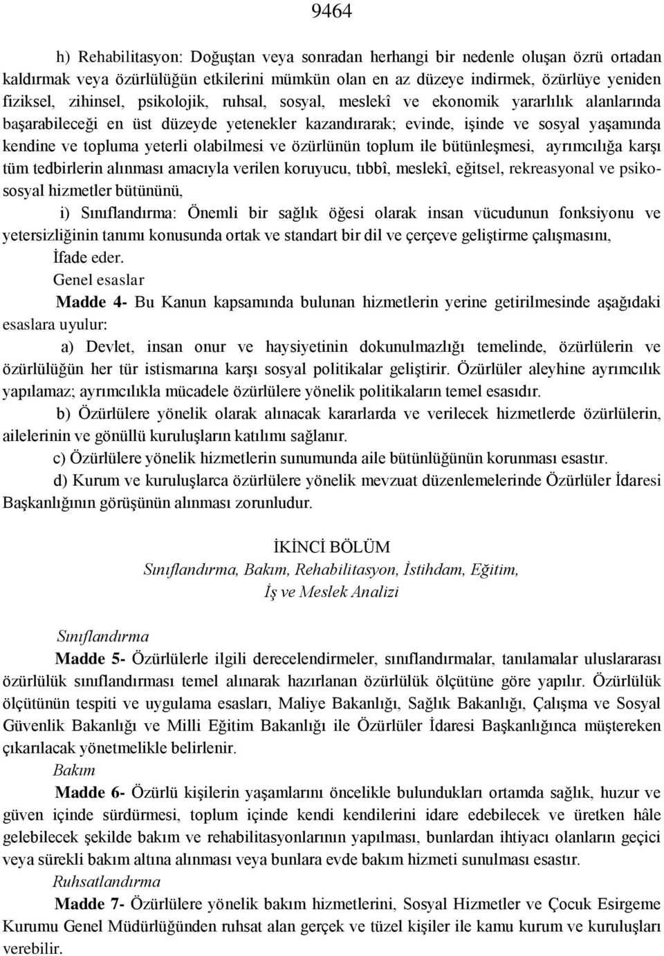 ve özürlünün toplum ile bütünleşmesi, ayrımcılığa karşı tüm tedbirlerin alınması amacıyla verilen koruyucu, tıbbî, meslekî, eğitsel, rekreasyonal ve psikososyal hizmetler bütününü, i) Sınıflandırma: