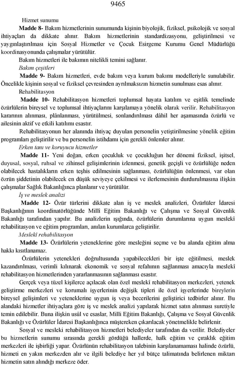 Bakım hizmetleri ile bakımın nitelikli temini sağlanır. Bakım çeşitleri Madde 9- Bakım hizmetleri, evde bakım veya kurum bakımı modelleriyle sunulabilir.