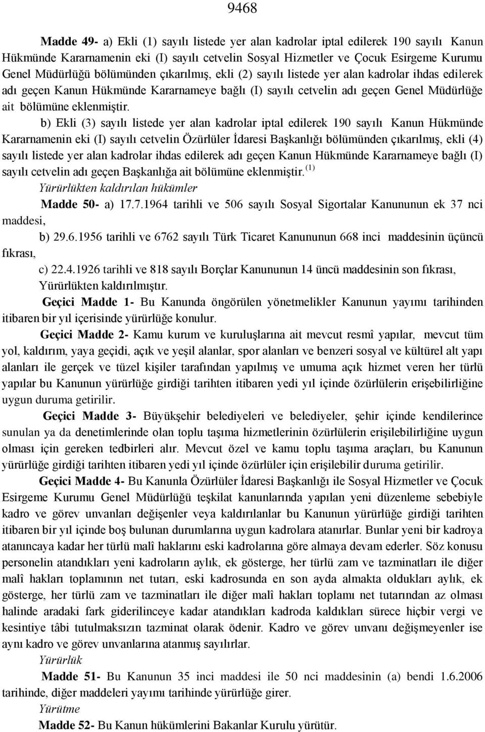 b) Ekli (3) sayılı listede yer alan kadrolar iptal edilerek 190 sayılı Kanun Hükmünde Kararnamenin eki (I) sayılı cetvelin Özürlüler İdaresi Başkanlığı bölümünden çıkarılmış, ekli (4) sayılı listede