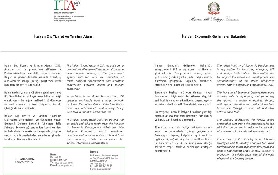 , Agenzia per la promozione all estero e l internazionalizzazione delle imprese italiane) İtalyan ve yabancı firmalar arasında ticaret, iş olanakları ve sanayi işbirliği geliştirmek üzere kurulmuş