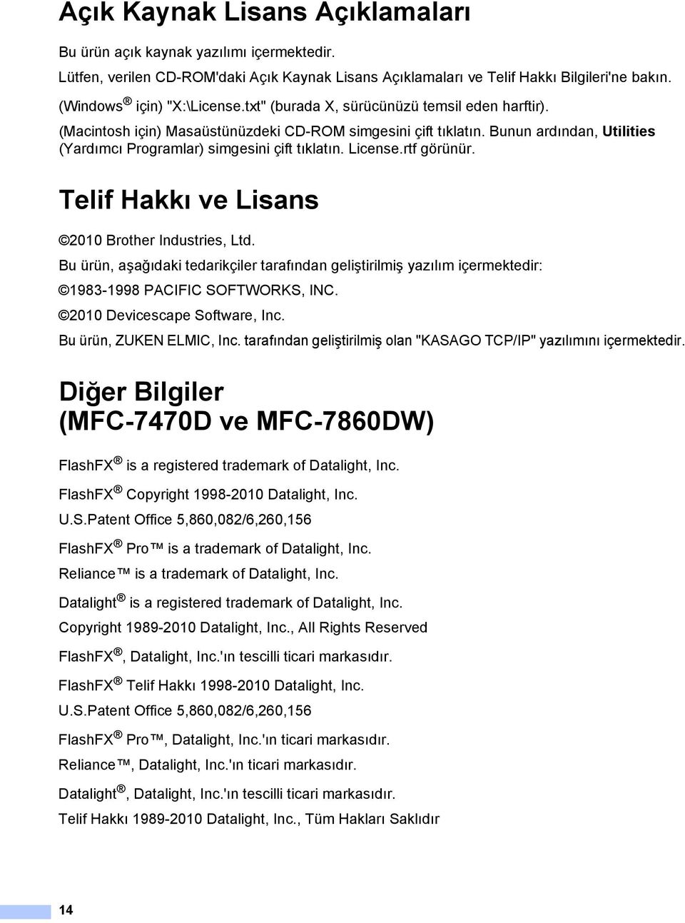 rtf görünür. Telif Hakkı ve Lisans 2010 Brother Industries, Ltd. Bu ürün, aşağıdaki tedarikçiler tarafından geliştirilmiş yazılım içermektedir: 1983-1998 PCIFIC SOFTWORKS, INC.