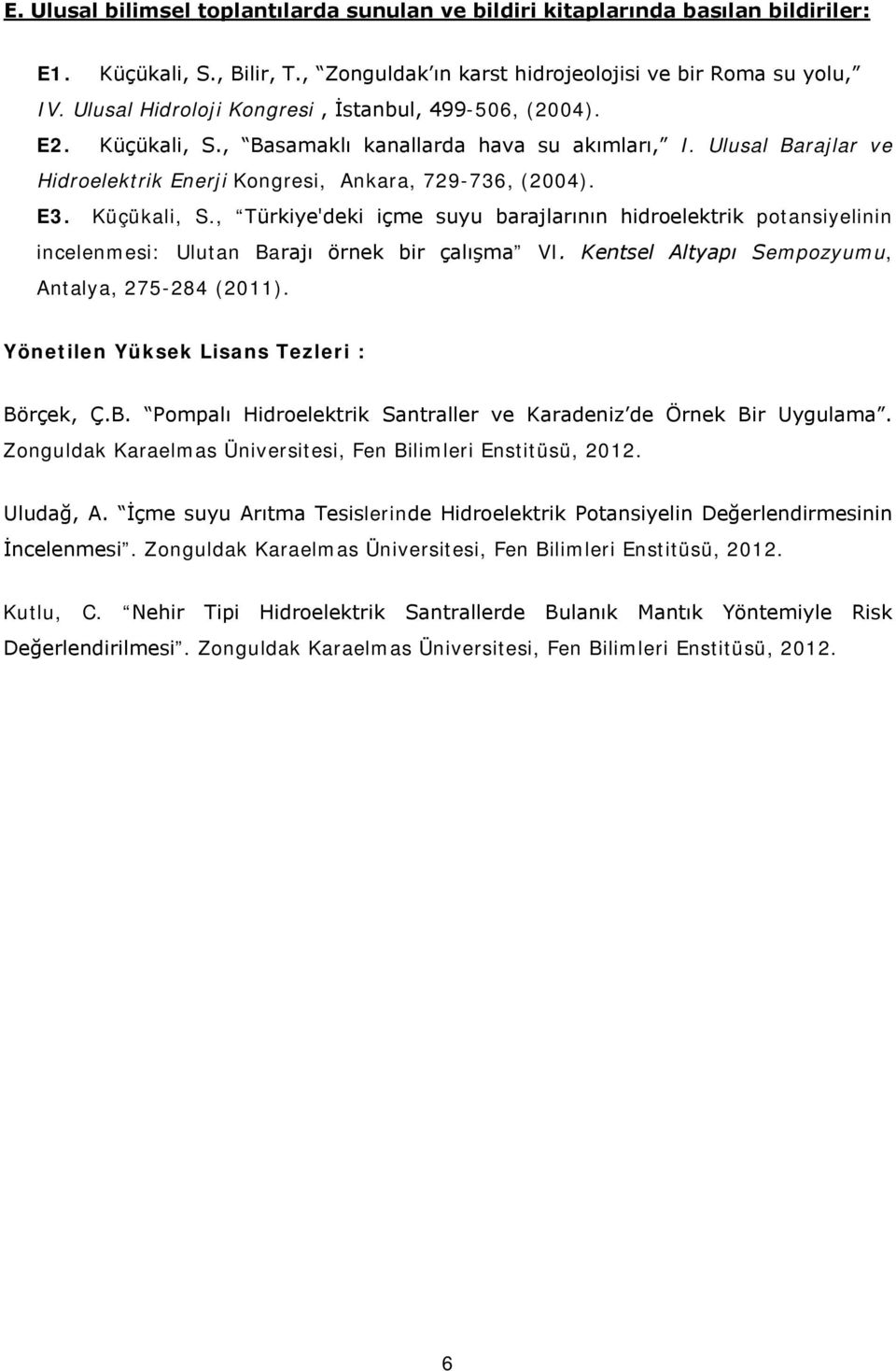 Küçükali, S., Türkiye'deki içme suyu barajlarının hidroelektrik potansiyelinin incelenmesi: Ulutan Barajı örnek bir çalışma VI. Kentsel Altyapı Sempozyumu, Antalya, 275-284 (2011).