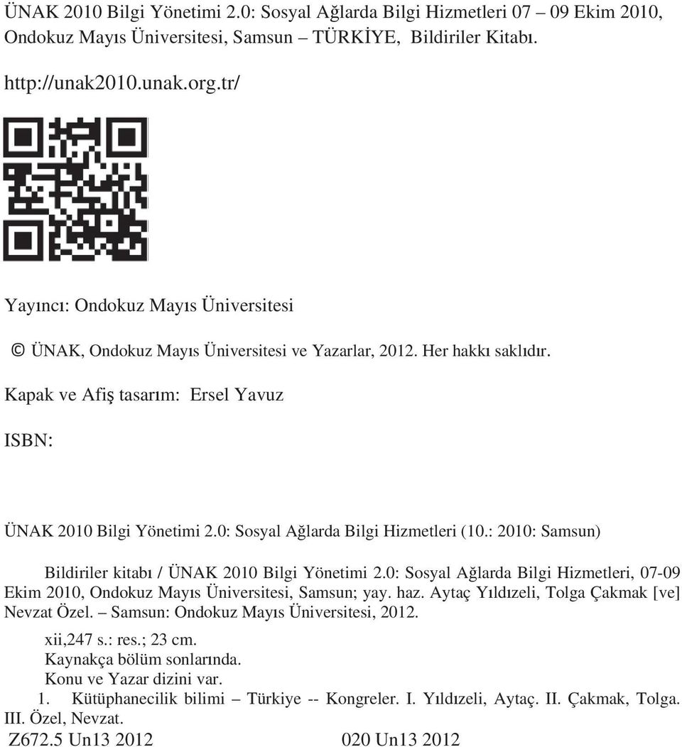 0: Sosyal Alarda Bilgi Hizmetleri (10.: 2010: Samsun) Bildiriler kitab / ÜNAK 2010 Bilgi Yönetimi 2.0: Sosyal Alarda Bilgi Hizmetleri, 07-09 Ekim 2010, Ondokuz Mays Üniversitesi, Samsun; yay. haz.