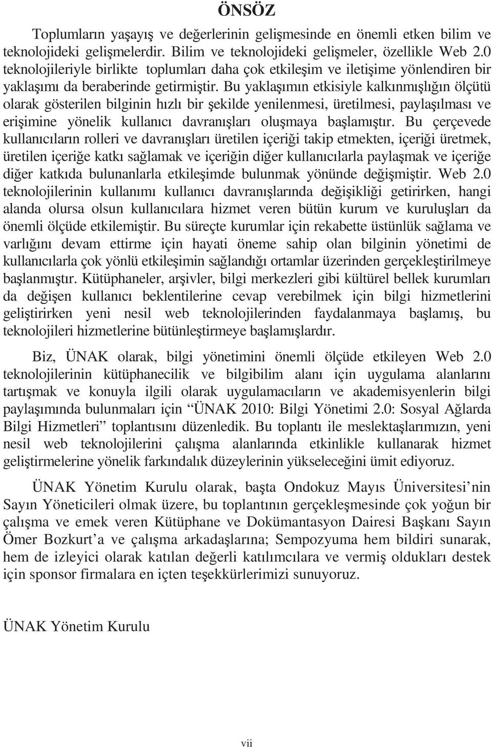 Bu yaklamn etkisiyle kalknmln ölçütü olarak gösterilen bilginin hzl bir ekilde yenilenmesi, üretilmesi, paylalmas ve eriimine yönelik kullanc davranlar olumaya balamtr.