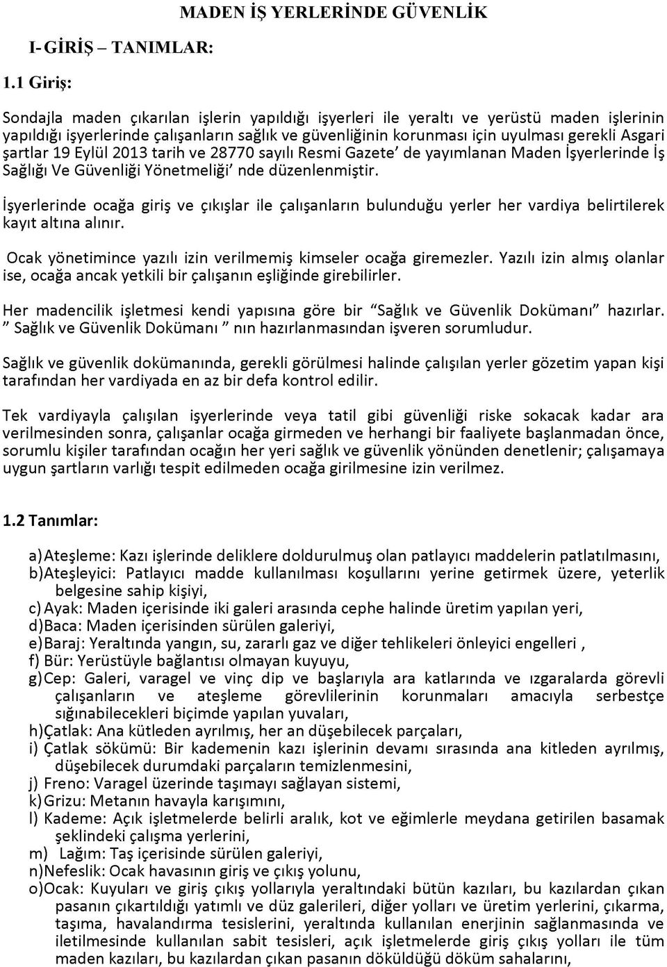 için uyulması gerekli Asgari şartlar 19 Eylül 2013 tarih ve 28770 sayılı Resmi Gazete' de yayımlanan Maden İşyerlerinde İş Sağlığı Ve Güvenliği Yönetmeliği' nde düzenlenmiştir.