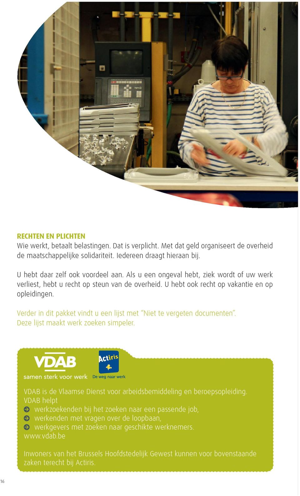 Verder in dit pakket vindt u een lijst met Niet te vergeten documenten. Deze lijst maakt werk zoeken simpeler. VDAB is de Vlaamse Dienst voor arbeidsbemiddeling en beroepsopleiding.