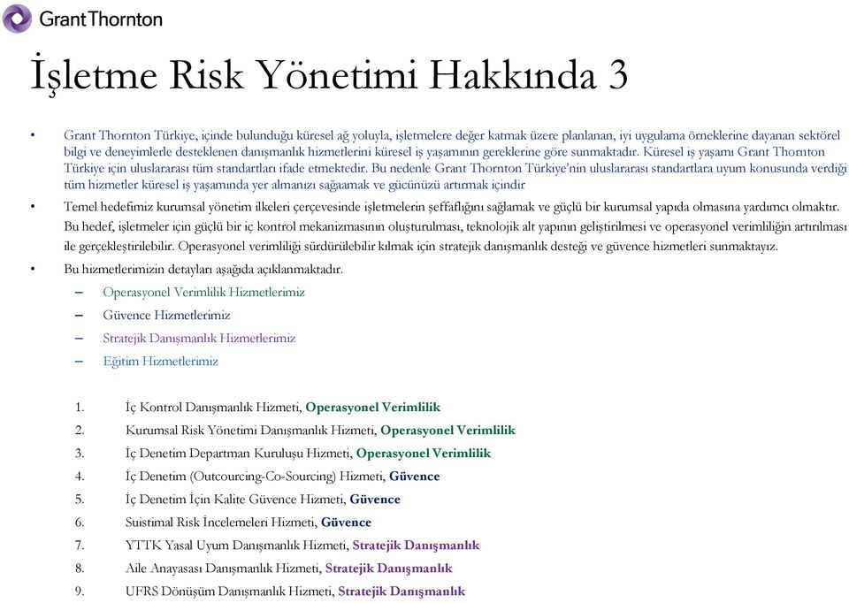 Bu nedenle Grant Thornton Türkiye nin uluslararası standartlara uyum konusunda verdiği tüm hizmetler küresel iş yaşamında yer almanızı sağaamak ve gücünüzü artırmak içindir Temel hedefimiz kurumsal