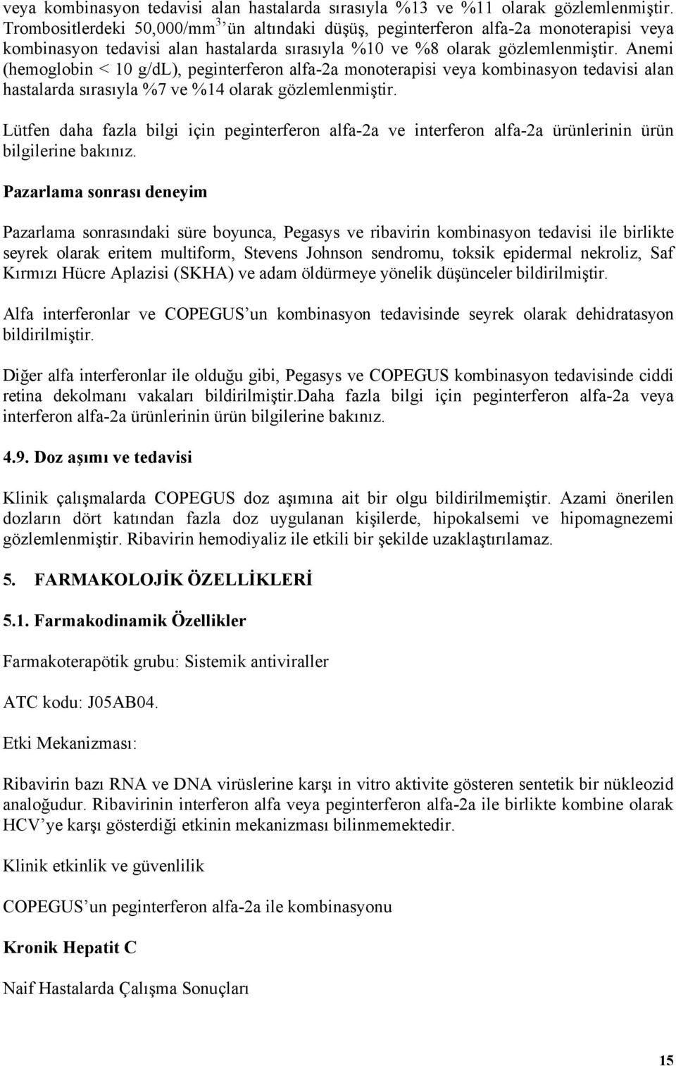 Anemi (hemoglobin < 10 g/dl), peginterferon alfa-2a monoterapisi veya kombinasyon tedavisi alan hastalarda sırasıyla %7 ve %14 olarak gözlemlenmiştir.