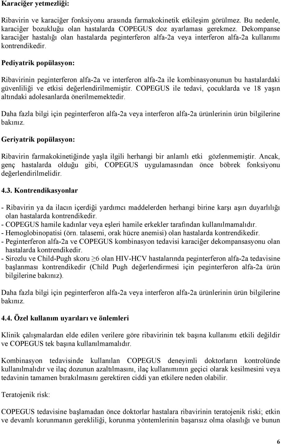 Pediyatrik popülasyon: Ribavirinin peginterferon alfa-2a ve interferon alfa-2a ile kombinasyonunun bu hastalardaki güvenliliği ve etkisi değerlendirilmemiştir.