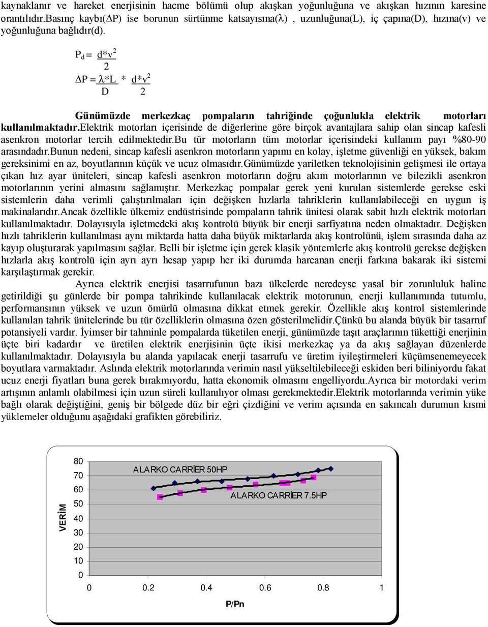 P d = d*v 2 2 P = λ*l * d*v 2 D 2 Günümüzde merkezkaç pompalarõn tahriğinde çoğunlukla elektrik motorlarõ kullanõlmaktadõr.