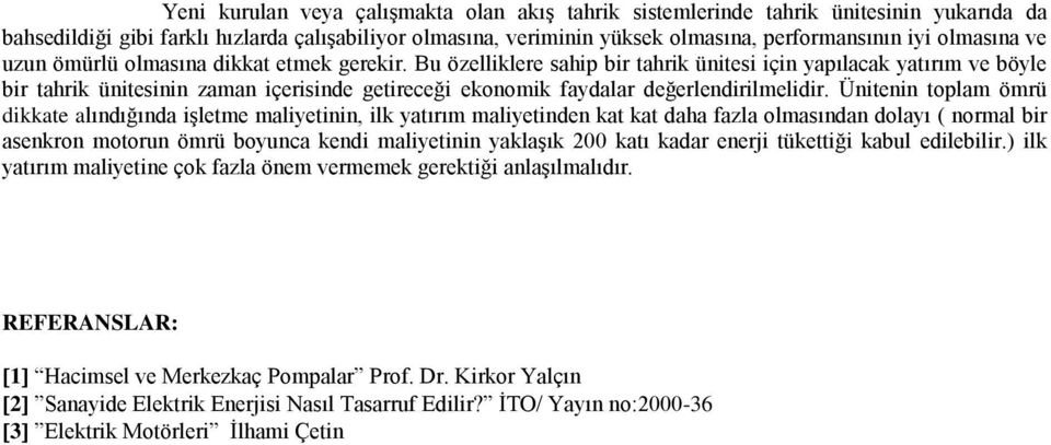 Bu özelliklere sahip bir tahrik ünitesi için yapõlacak yatõrõm ve böyle bir tahrik ünitesinin zaman içerisinde getireceği ekonomik faydalar değerlendirilmelidir.