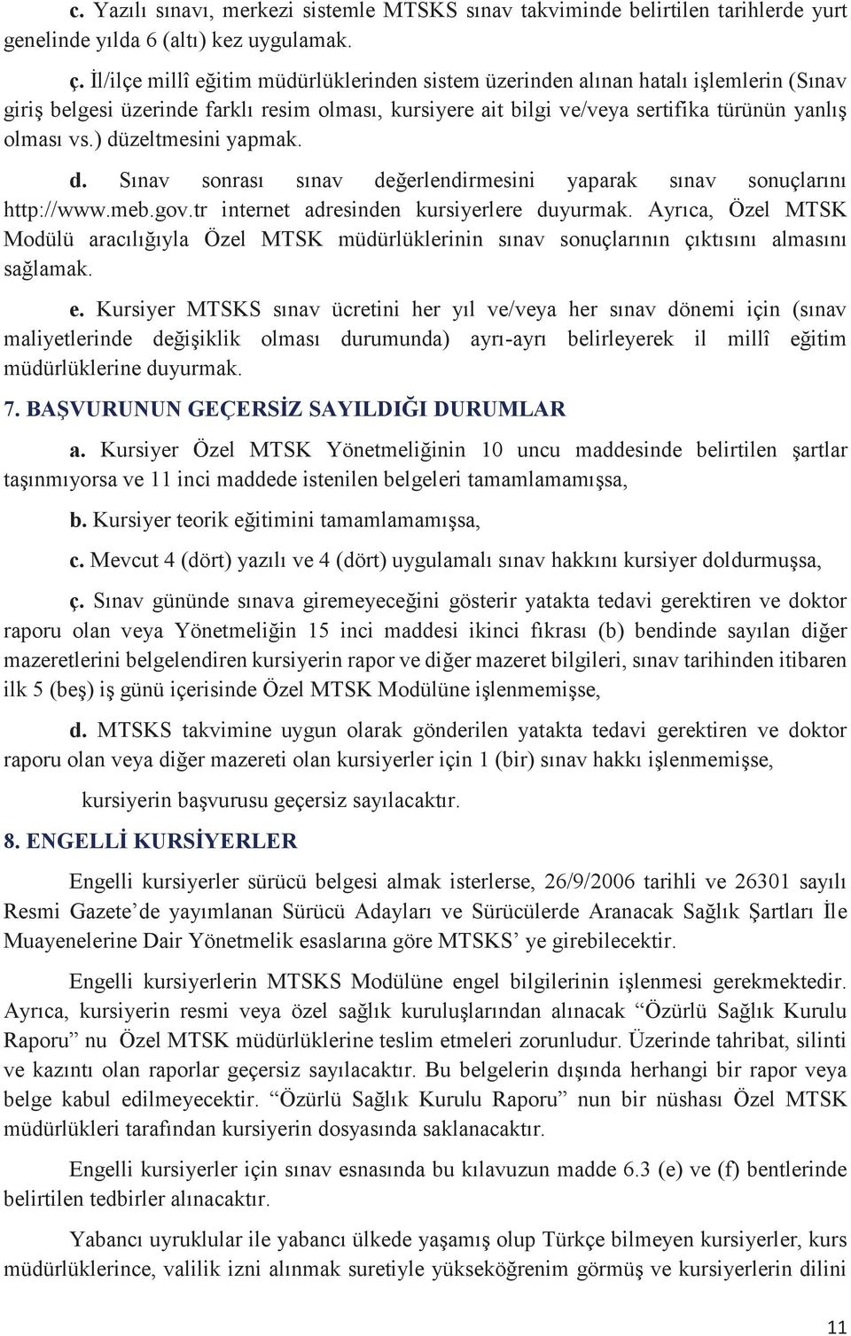 ) düzeltmesini yapmak. d. Sınav sonrası sınav değerlendirmesini yaparak sınav sonuçlarını http://www.meb.gov.tr internet adresinden kursiyerlere duyurmak.