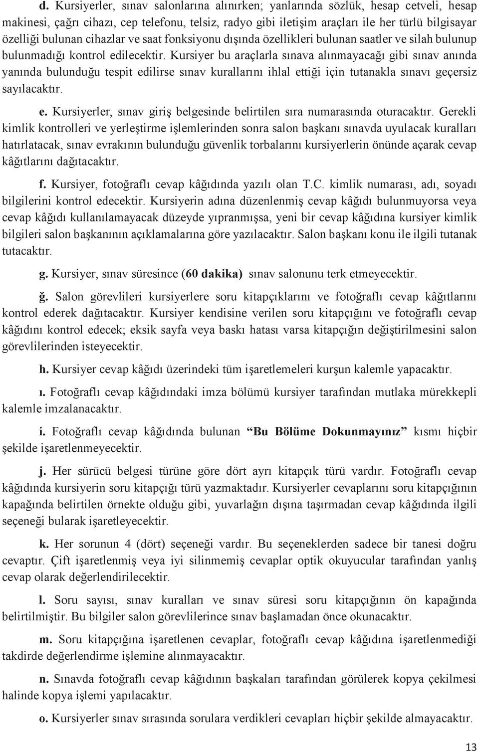 Kursiyer bu araçlarla sınava alınmayacağı gibi sınav anında yanında bulunduğu tespit edilirse sınav kurallarını ihlal ettiği için tutanakla sınavı geçersiz sayılacaktır. e. Kursiyerler, sınav giriş belgesinde belirtilen sıra numarasında oturacaktır.