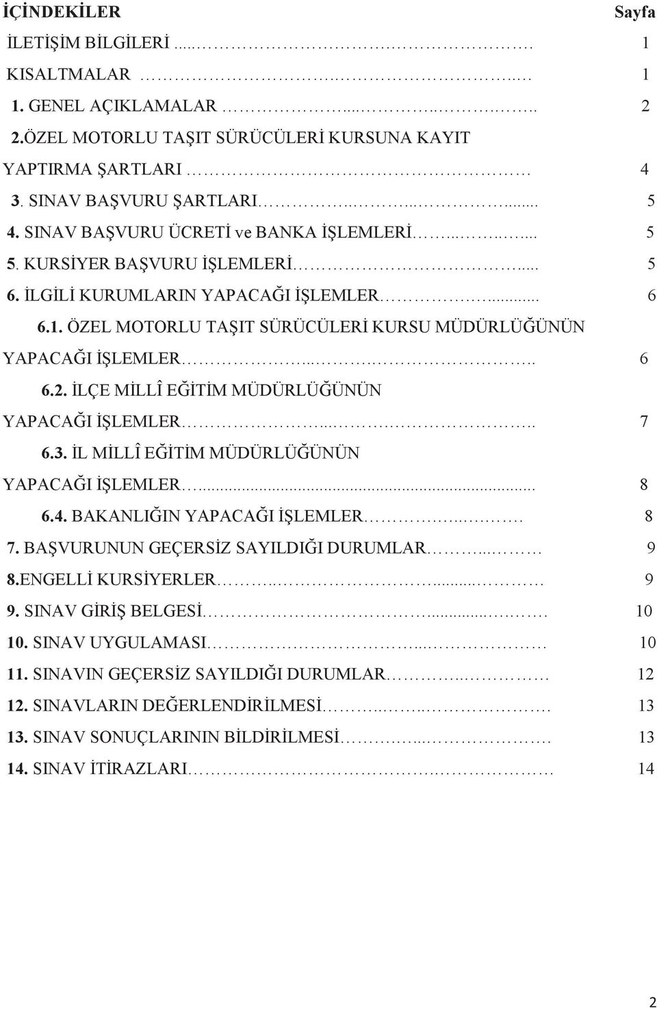 ÖZEL MOTORLU TAŞIT SÜRÜCÜLERİ KURSU MÜDÜRLÜĞÜNÜN YAPACAĞI İŞLEMLER...... 6 6.2. İLÇE MİLLÎ EĞİTİM MÜDÜRLÜĞÜNÜN YAPACAĞI İŞLEMLER...... 7 6.3. İL MİLLÎ EĞİTİM MÜDÜRLÜĞÜNÜN YAPACAĞI İŞLEMLER... 8 6.4.