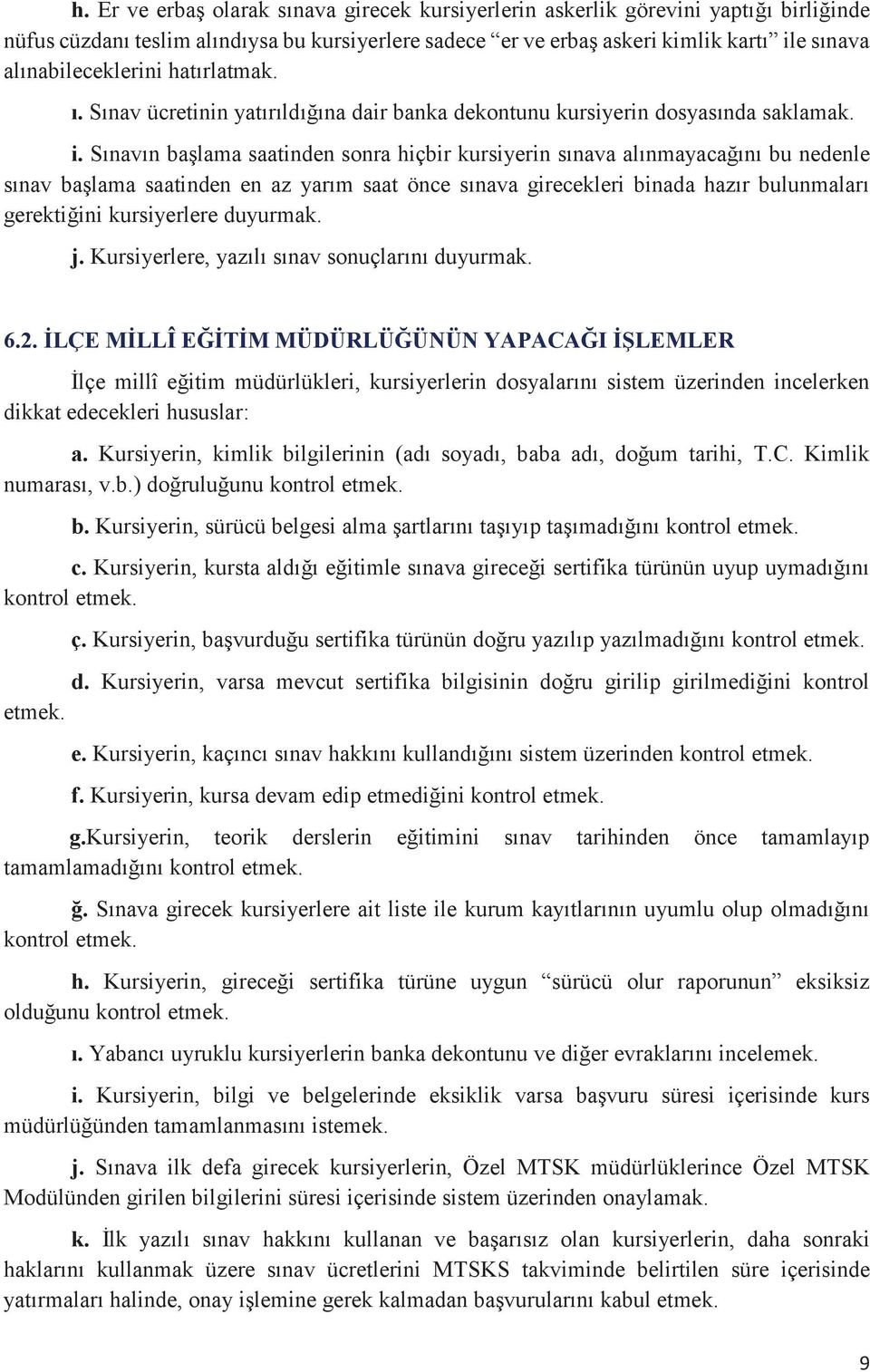 Sınavın başlama saatinden sonra hiçbir kursiyerin sınava alınmayacağını bu nedenle sınav başlama saatinden en az yarım saat önce sınava girecekleri binada hazır bulunmaları gerektiğini kursiyerlere