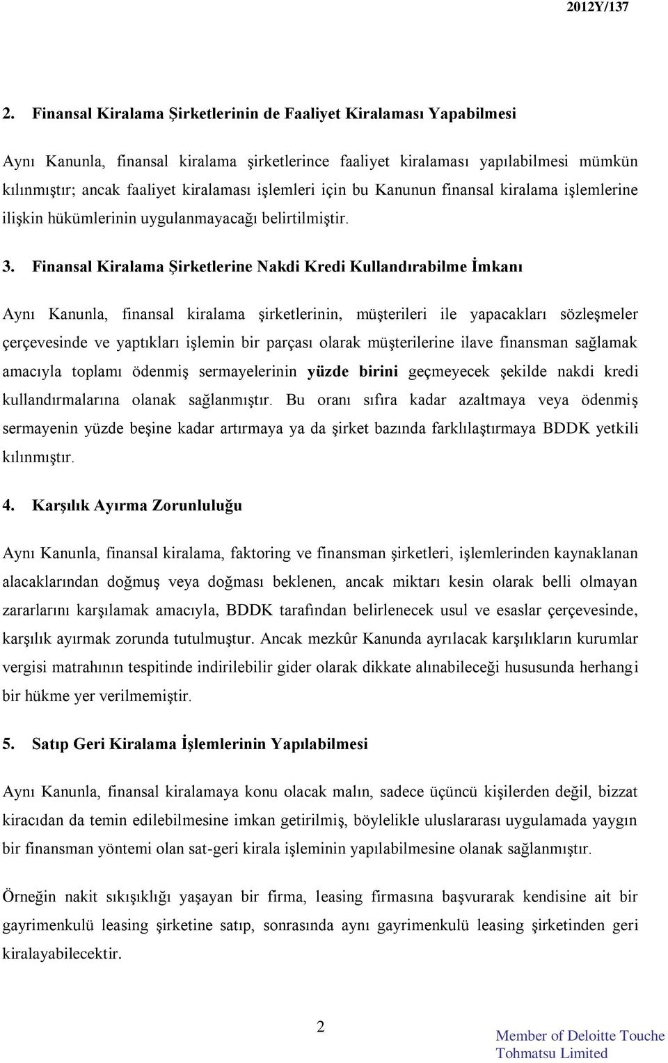 Finansal Kiralama Şirketlerine Nakdi Kredi Kullandırabilme İmkanı Aynı Kanunla, finansal kiralama şirketlerinin, müşterileri ile yapacakları sözleşmeler çerçevesinde ve yaptıkları işlemin bir parçası