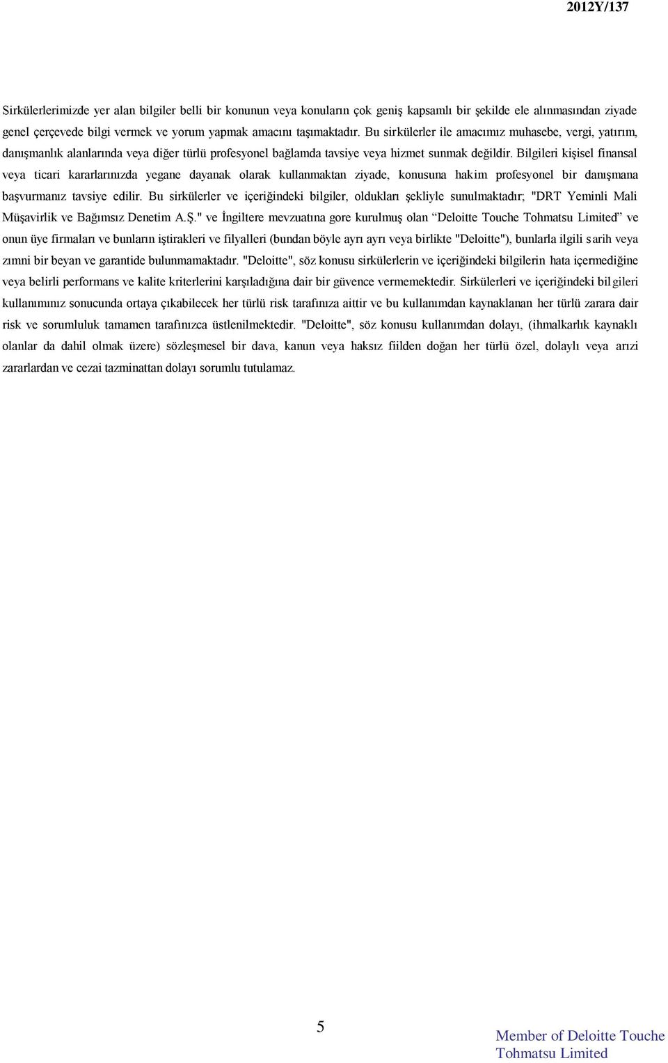 Bilgileri kişisel finansal veya ticari kararlarınızda yegane dayanak olarak kullanmaktan ziyade, konusuna hakim profesyonel bir danışmana başvurmanız tavsiye edilir.