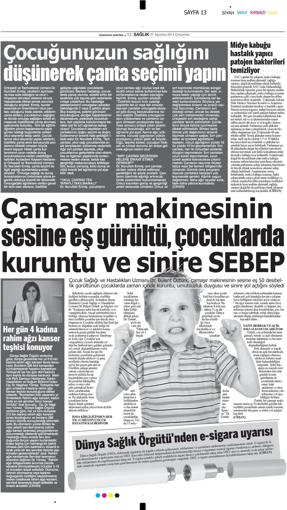 Ermiş, bular arasıda ömlisii okul çatası olduğuu ifad drk, aillri çata alırk, çocuklarıı sağlığıı v ilrid omurga sağlığıı thdit tmyck özlliklrd çata alıması uyarısıda buludu.