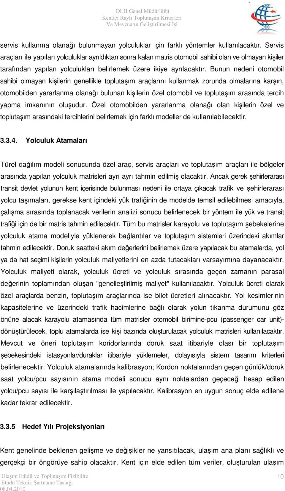 Bunun nedeni otomobil sahibi olmayan kişilerin genellikle toplutaşım araçlarını kullanmak zorunda olmalarına karşın, otomobilden yararlanma olanağı bulunan kişilerin özel otomobil ve toplutaşım