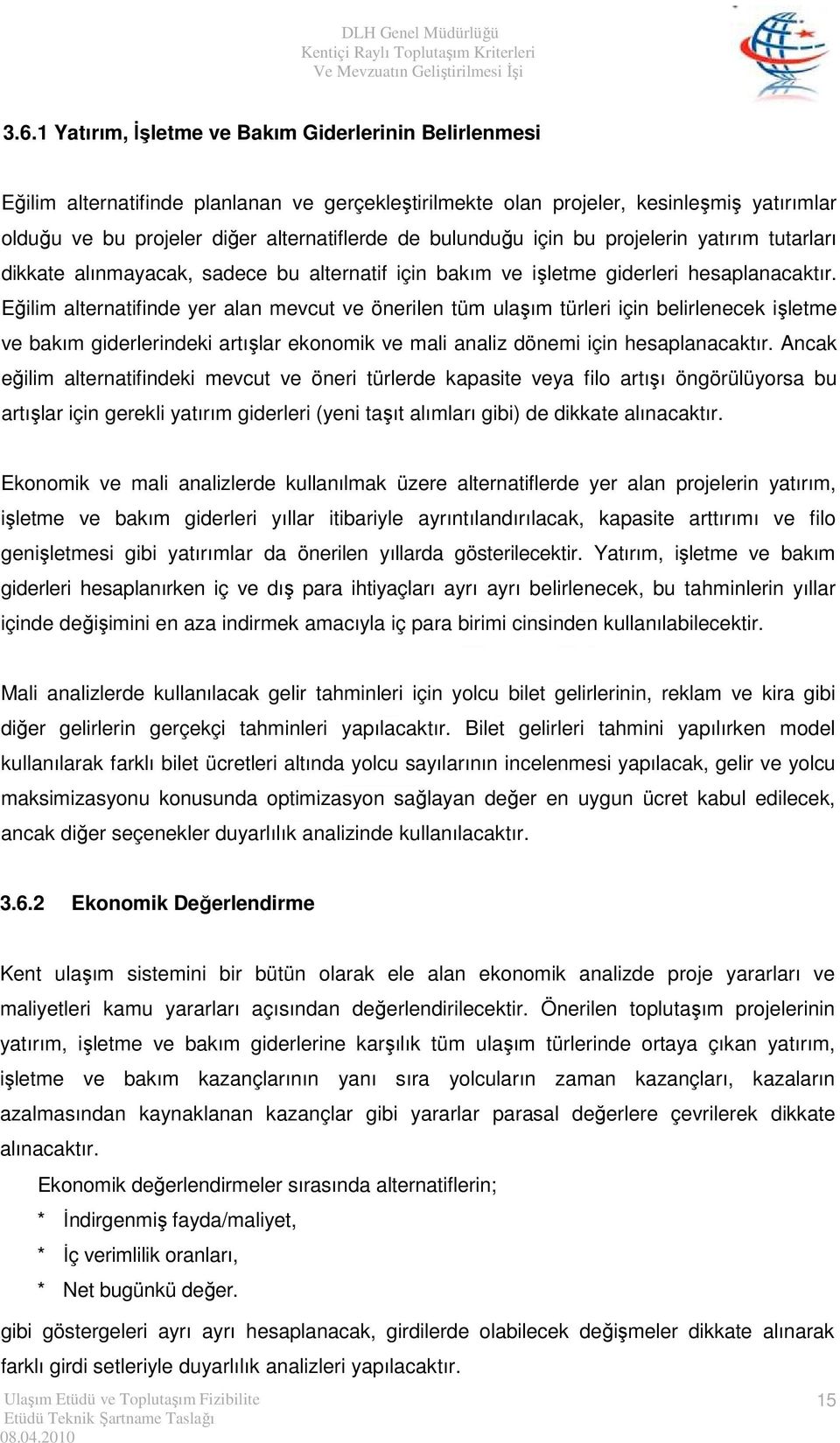 Eğilim alternatifinde yer alan mevcut ve önerilen tüm ulaşım türleri için belirlenecek işletme ve bakım giderlerindeki artışlar ekonomik ve mali analiz dönemi için hesaplanacaktır.