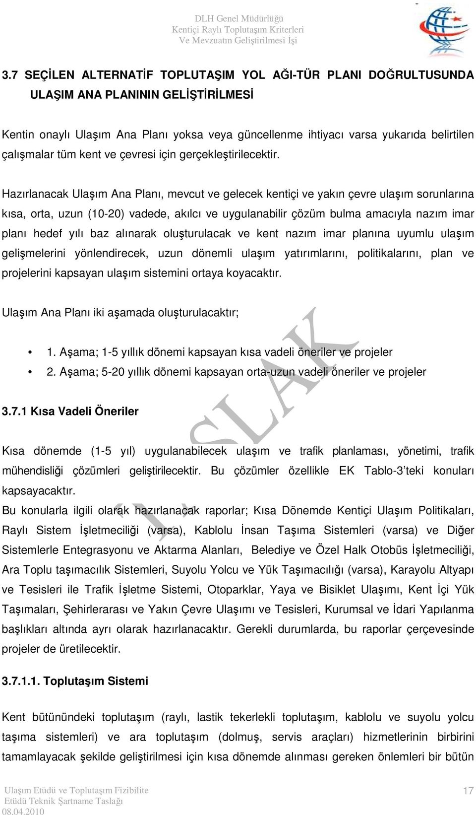 Hazırlanacak Ulaşım Ana Planı, mevcut ve gelecek kentiçi ve yakın çevre ulaşım sorunlarına kısa, orta, uzun (10-20) vadede, akılcı ve uygulanabilir çözüm bulma amacıyla nazım imar planı hedef yılı