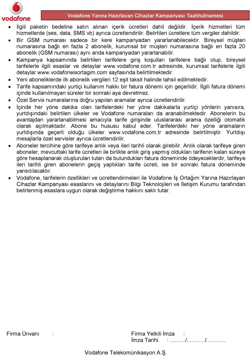 Bireysel müşteri numarasına bağlı en fazla 2 abonelik, kurumsal bir müşteri numarasına bağlı en fazla 20 abonelik (GSM numarası) aynı anda kampanyadan yararlanabilir.