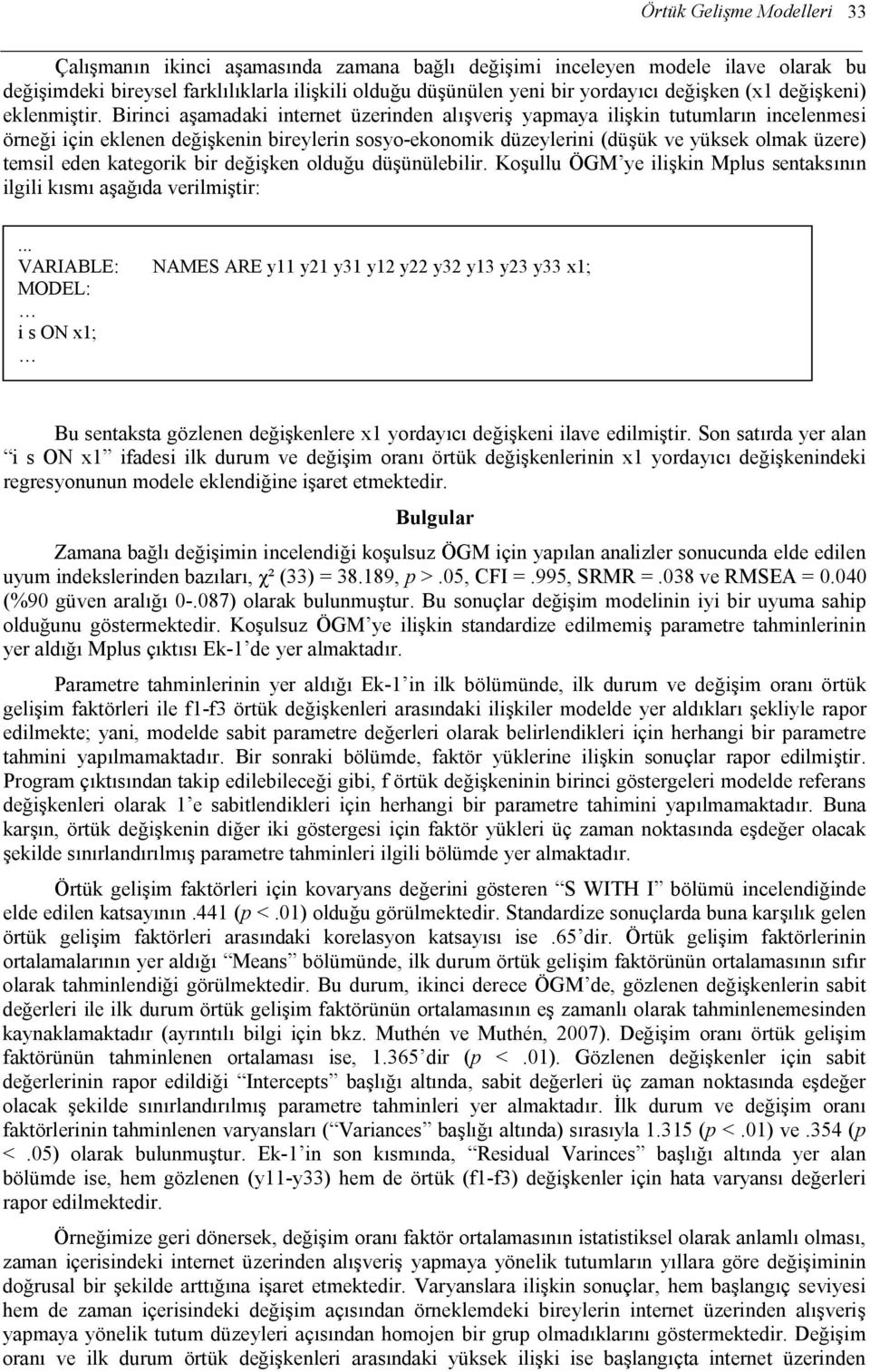 Birinci aşamadaki internet üzerinden alışveriş yapmaya ilişkin tutumların incelenmesi örneği için eklenen değişkenin bireylerin sosyo-ekonomik düzeylerini (düşük ve yüksek olmak üzere) temsil eden