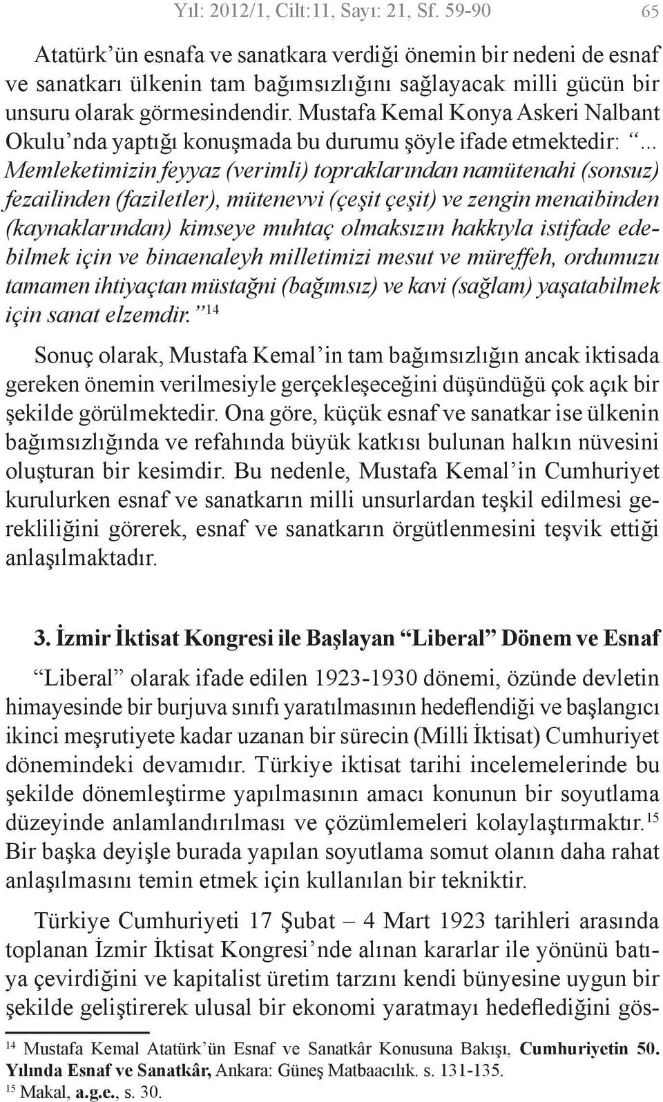 Mustafa Kemal Konya Askeri Nalbant Okulu nda yaptığı konuşmada bu durumu şöyle ifade etmektedir: Memleketimizin feyyaz (verimli) topraklarından namütenahi (sonsuz) fezailinden (faziletler), mütenevvi
