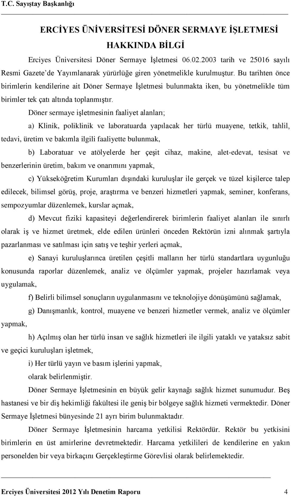 Bu tarihten önce birimlerin kendilerine ait Döner Sermaye İşletmesi bulunmakta iken, bu yönetmelikle tüm birimler tek çatı altında toplanmıştır.