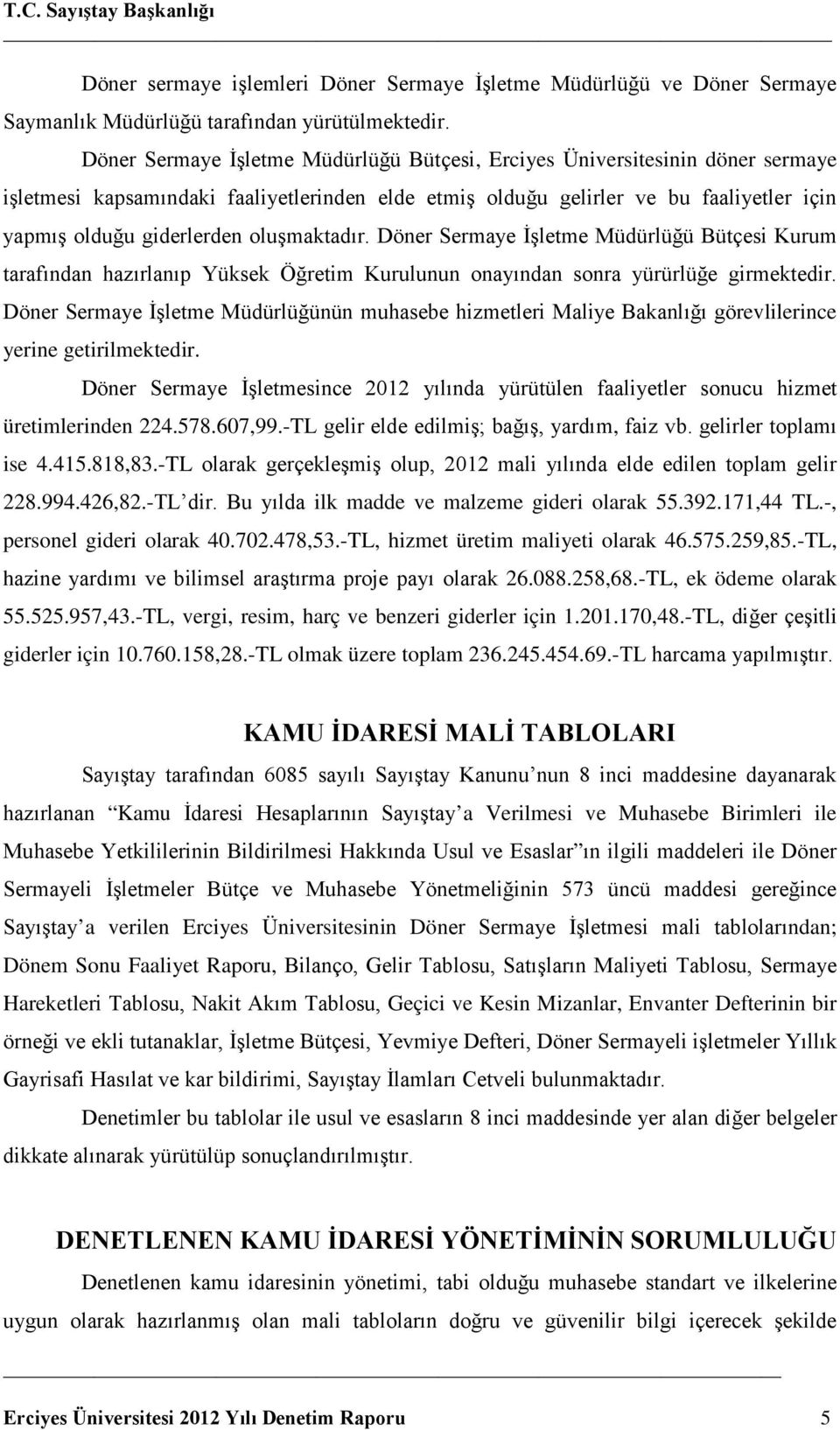 oluşmaktadır. Döner Sermaye İşletme Müdürlüğü Bütçesi Kurum tarafından hazırlanıp Yüksek Öğretim Kurulunun onayından sonra yürürlüğe girmektedir.