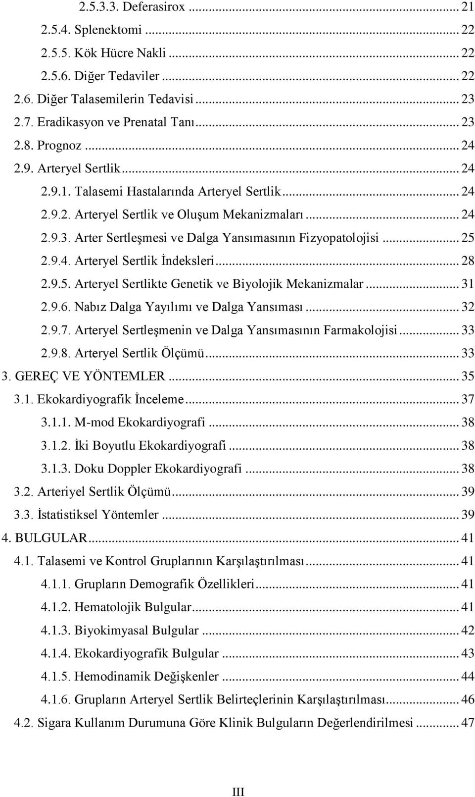 Arter Sertleşmesi ve Dalga Yansımasının Fizyopatolojisi... 25 2.9.4. Arteryel Sertlik İndeksleri... 28 2.9.5. Arteryel Sertlikte Genetik ve Biyolojik Mekanizmalar... 31 2.9.6.