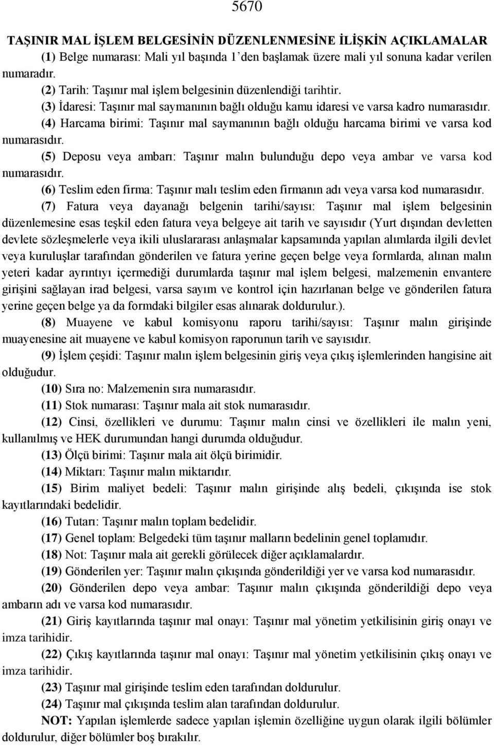 (4) Harcama birimi: Taşınır mal saymanının bağlı olduğu harcama birimi ve varsa kod numarasıdır. (5) Deposu veya ambarı: Taşınır malın bulunduğu depo veya ambar ve varsa kod numarasıdır.