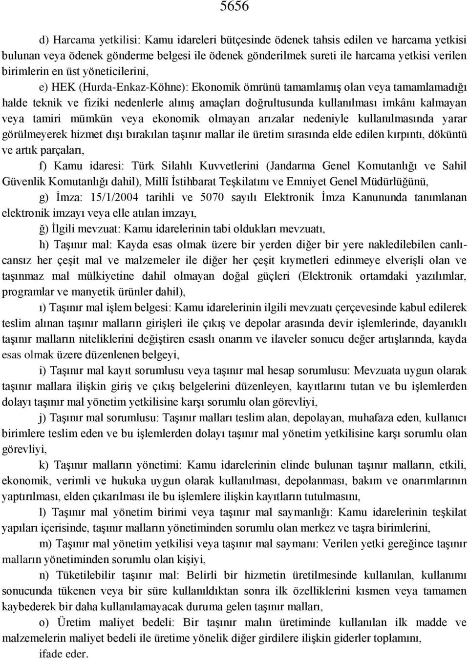 tamiri mümkün veya ekonomik olmayan arızalar nedeniyle kullanılmasında yarar görülmeyerek hizmet dışı bırakılan taşınır mallar ile üretim sırasında elde edilen kırpıntı, döküntü ve artık parçaları,