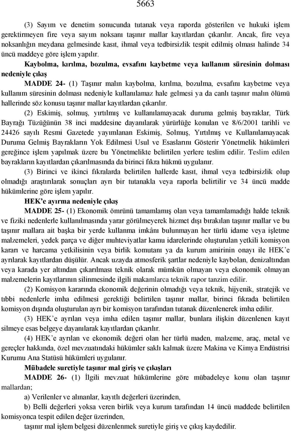 Kaybolma, kırılma, bozulma, evsafını kaybetme veya kullanım süresinin dolması nedeniyle çıkış MADDE 24- (1) Taşınır malın kaybolma, kırılma, bozulma, evsafını kaybetme veya kullanım süresinin dolması