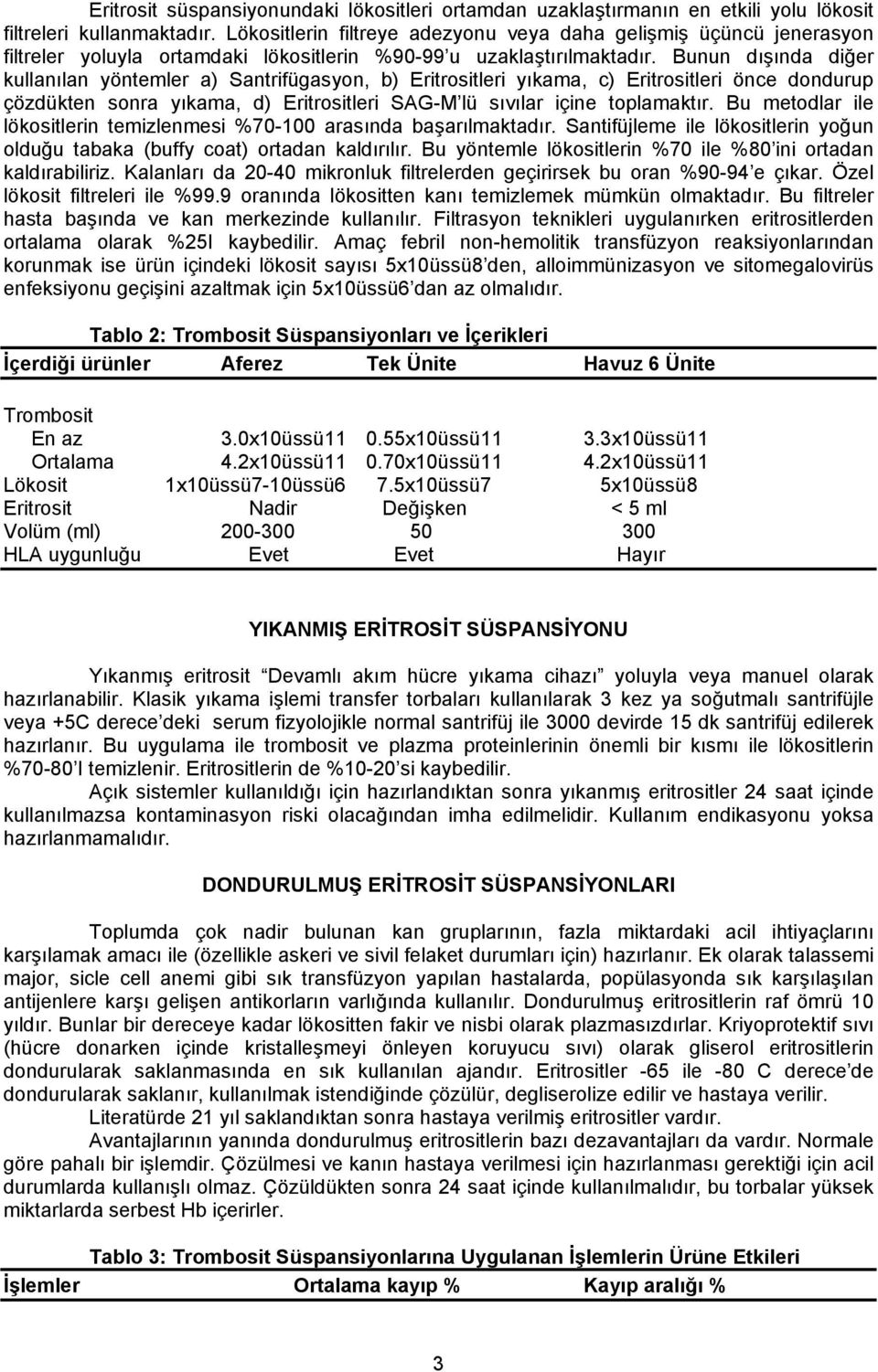 Bunun dışında diğer kullanılan yöntemler a) Santrifügasyon, b) Eritrositleri yıkama, c) Eritrositleri önce dondurup çözdükten sonra yıkama, d) Eritrositleri SAG-M lü sıvılar içine toplamaktır.