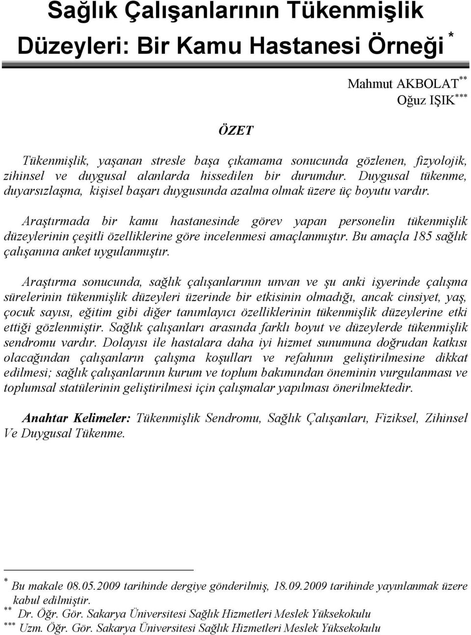 Araştırmada bir kamu hastanesinde görev yapan personelin düzeylerinin çeşitli özelliklerine göre incelenmesi amaçlanmıştır. Bu amaçla 185 sağlık çalışanına anket uygulanmıştır.