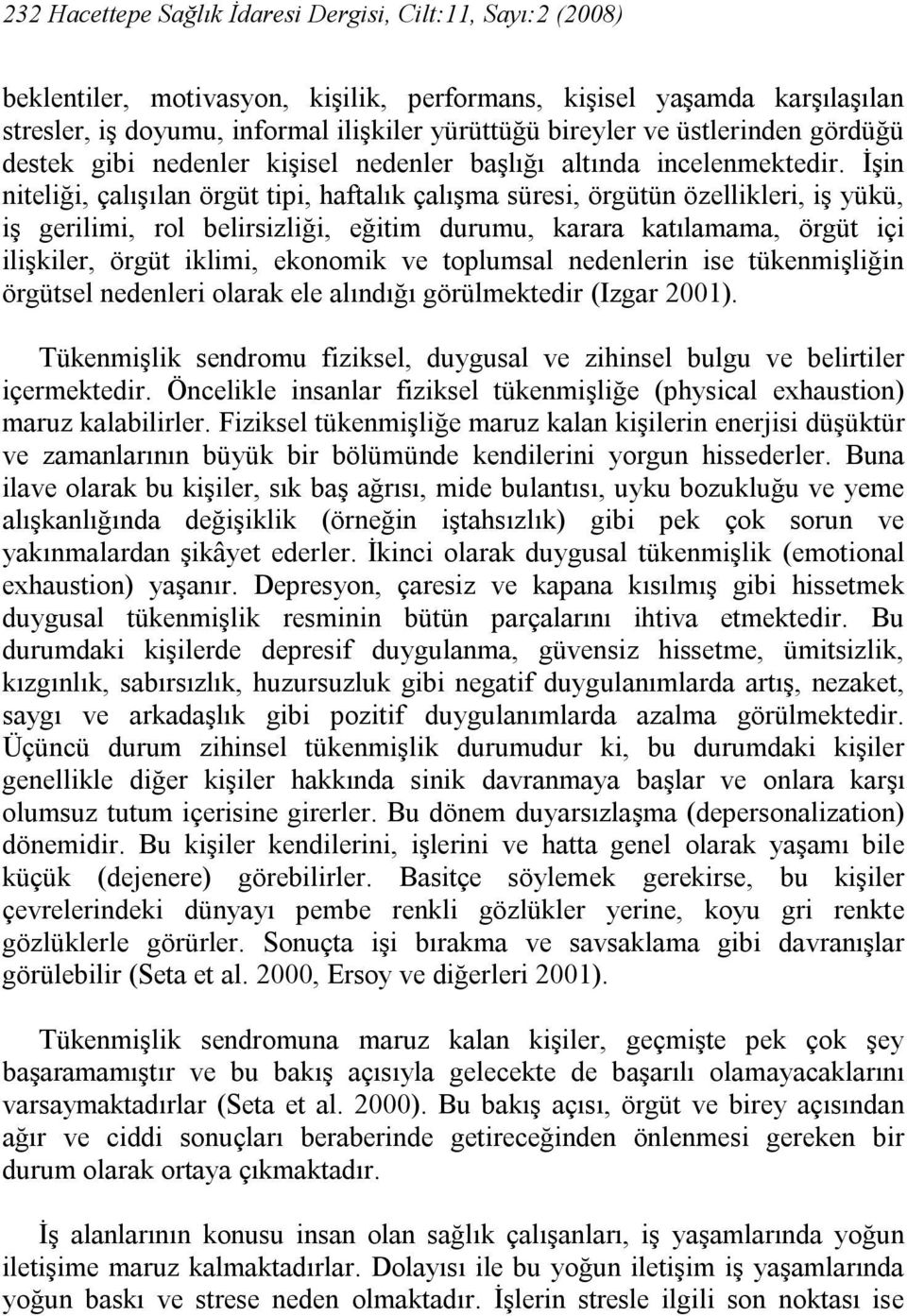 İşin niteliği, çalışılan örgüt tipi, haftalık çalışma süresi, örgütün özellikleri, iş yükü, iş gerilimi, rol belirsizliği, eğitim durumu, karara katılamama, örgüt içi ilişkiler, örgüt iklimi,