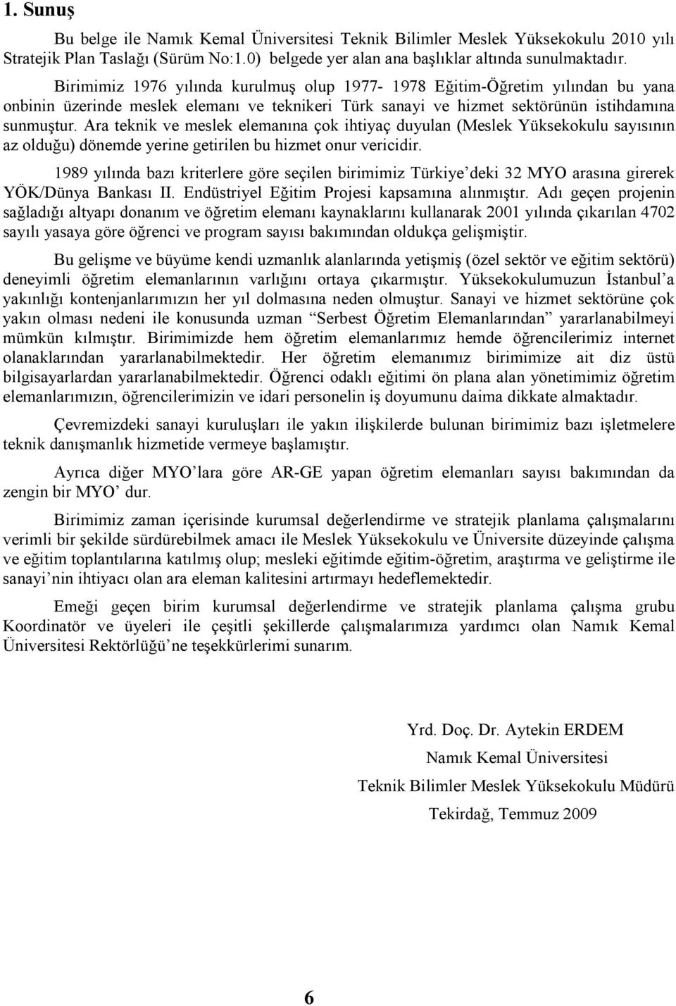 Ara teknik ve meslek elemanına çok ihtiyaç duyulan (Meslek Yüksekokulu sayısının az olduğu) dönemde yerine getirilen bu hizmet onur vericidir.