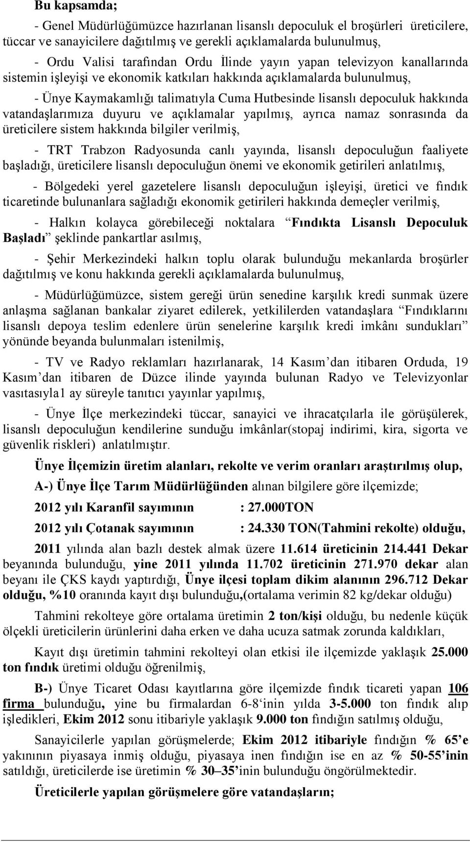 vatandaşlarımıza duyuru ve açıklamalar yapılmış, ayrıca namaz sonrasında da üreticilere sistem hakkında bilgiler verilmiş, - TRT Trabzon Radyosunda canlı yayında, lisanslı depoculuğun faaliyete