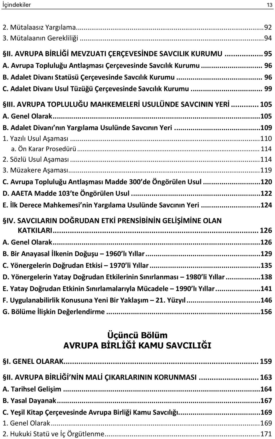 Genel Olarak... 105 B. Adalet Divanı nın Yargılama Usulünde Savcının Yeri... 109 1. Yazılı Usul Aşaması... 110 a. Ön Karar Prosedürü... 114 2. Sözlü Usul Aşaması... 114 3. Müzakere Aşaması... 119 C.