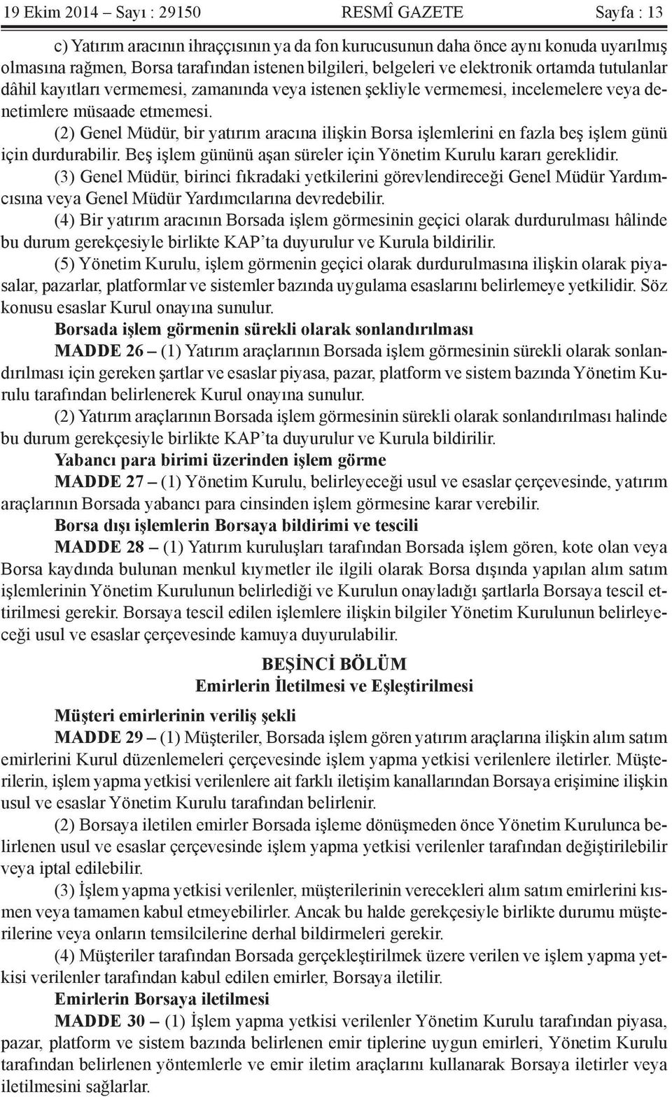 (2) Genel Müdür, bir yatırım aracına ilişkin Borsa işlemlerini en fazla beş işlem günü için durdurabilir. Beş işlem gününü aşan süreler için Yönetim Kurulu kararı gereklidir.