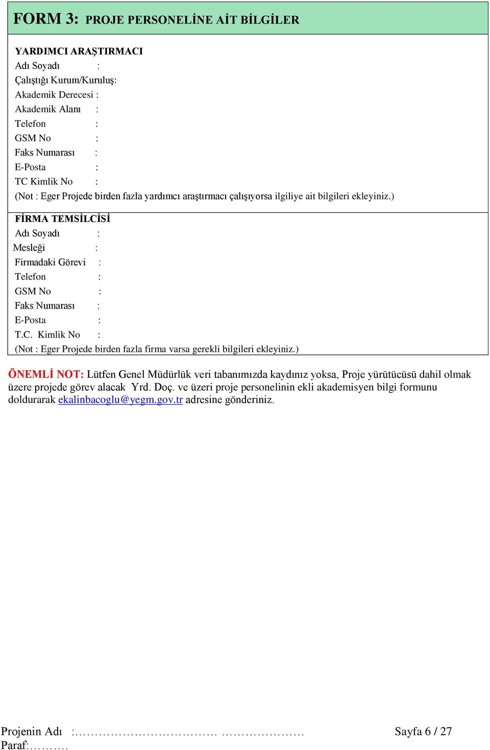 ) FİRMA TEMSİLCİSİ Adı Soyadı : Mesleği : Firmadaki Görevi : Telefon : GSM No : Faks Numarası : E-Posta : T.C. Kimlik No : (Not : Eger Projede birden fazla firma varsa gerekli bilgileri ekleyiniz.