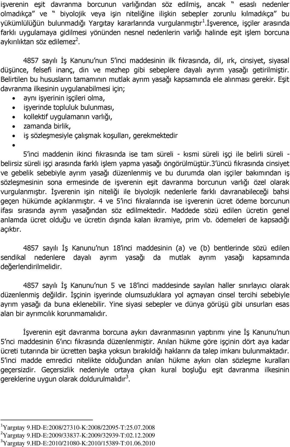 4857 sayılı İş Kanunu nun 5 inci maddesinin ilk fıkrasında, dil, ırk, cinsiyet, siyasal düşünce, felsefi inanç, din ve mezhep gibi sebeplere dayalı ayrım yasağı getirilmiştir.