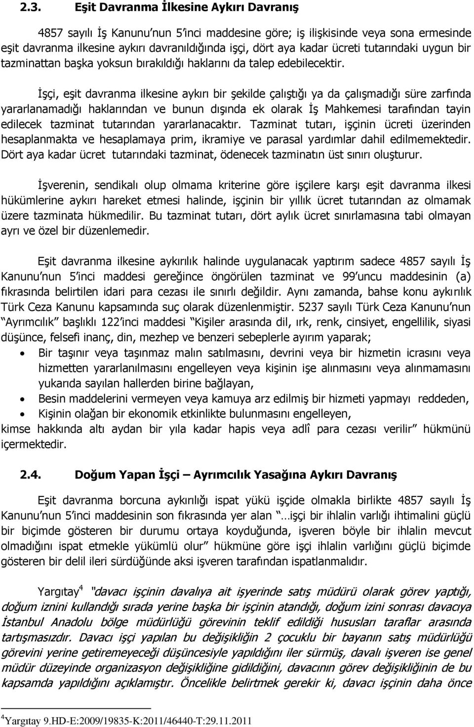 İşçi, eşit davranma ilkesine aykırı bir şekilde çalıştığı ya da çalışmadığı süre zarfında yararlanamadığı haklarından ve bunun dışında ek olarak İş Mahkemesi tarafından tayin edilecek tazminat