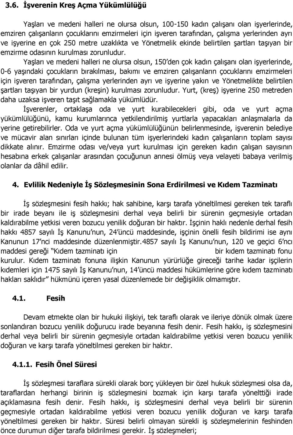 Yaşları ve medeni halleri ne olursa olsun, 150 den çok kadın çalışanı olan işyerlerinde, 0-6 yaşındaki çocukların bırakılması, bakımı ve emziren çalışanların çocuklarını emzirmeleri için işveren