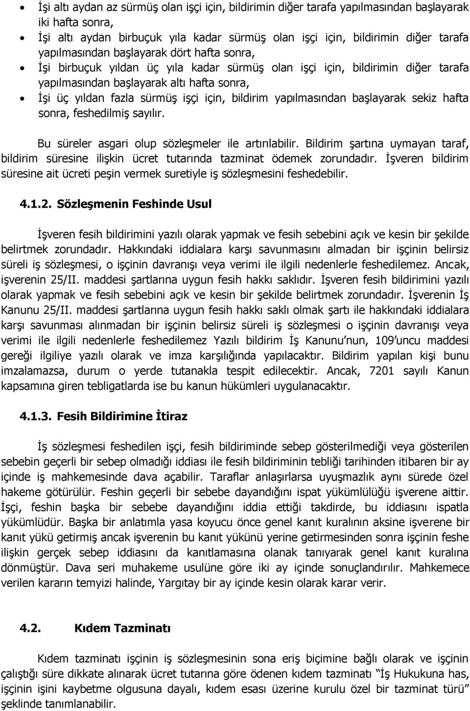 için, bildirim yapılmasından başlayarak sekiz hafta sonra, feshedilmiş sayılır. Bu süreler asgari olup sözleşmeler ile artırılabilir.